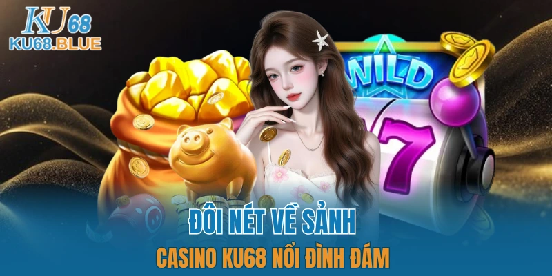 Giới thiệu khái quát về sảnh Caisno KU68 cao cấp 