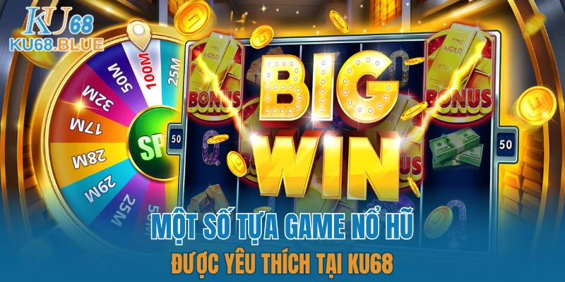 Một số tựa game nổ hũ được yêu thích tại KU68