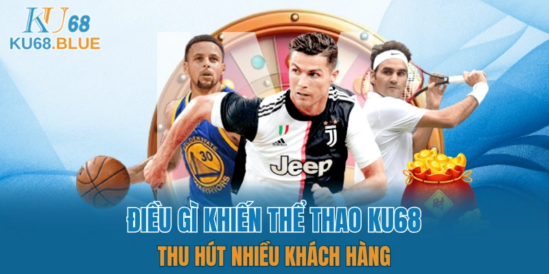 Vì sao nhiều người ưu tiên lựa chọn sảnh thể thao KU68?